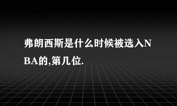 弗朗西斯是什么时候被选入NBA的,第几位.