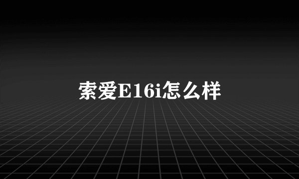 索爱E16i怎么样