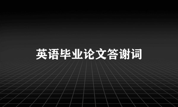 英语毕业论文答谢词