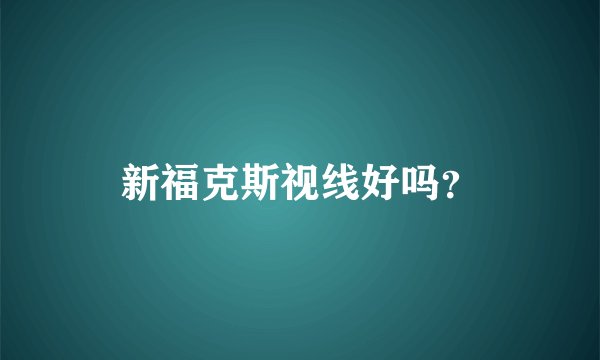 新福克斯视线好吗？