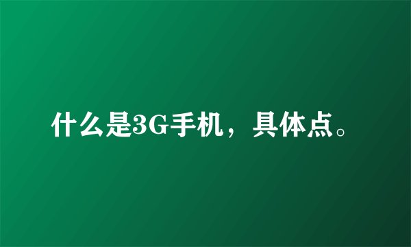 什么是3G手机，具体点。