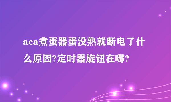 aca煮蛋器蛋没熟就断电了什么原因?定时器旋钮在哪?