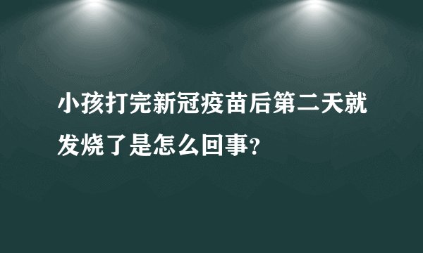 小孩打完新冠疫苗后第二天就发烧了是怎么回事？