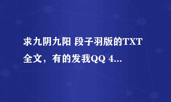 求九阴九阳 段子羽版的TXT全文，有的发我QQ 411638335，谢谢！