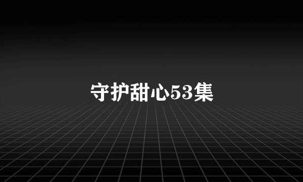 守护甜心53集