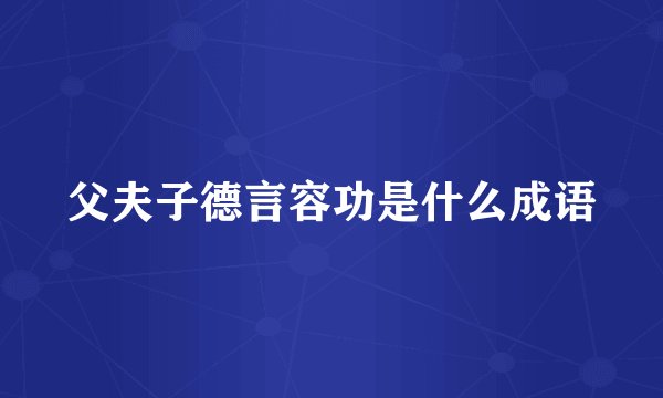 父夫子德言容功是什么成语
