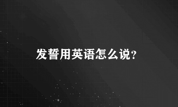 发誓用英语怎么说？