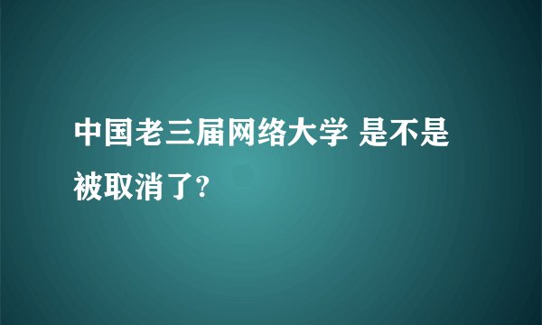 中国老三届网络大学 是不是被取消了?