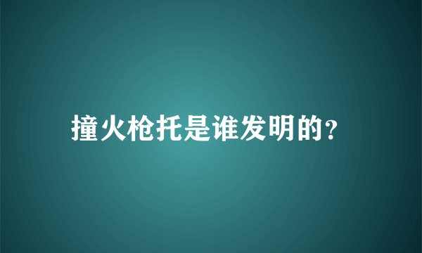 撞火枪托是谁发明的？