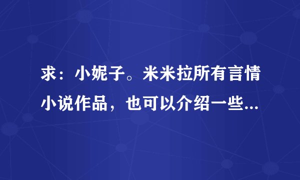 求：小妮子。米米拉所有言情小说作品，也可以介绍一些好看的校园言情小说。