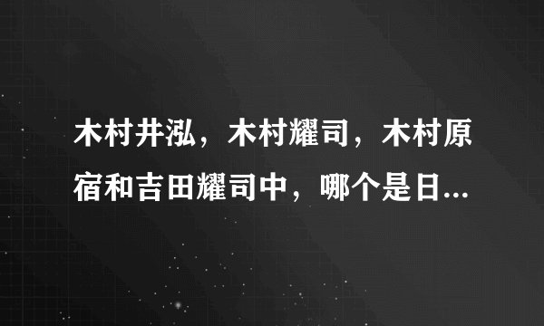 木村井泓，木村耀司，木村原宿和吉田耀司中，哪个是日本牌子，质量也比较有保证的