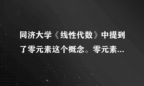 同济大学《线性代数》中提到了零元素这个概念。零元素的定义是什么呢？