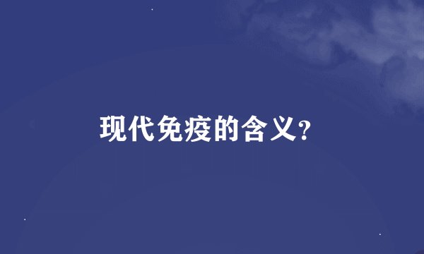 现代免疫的含义？