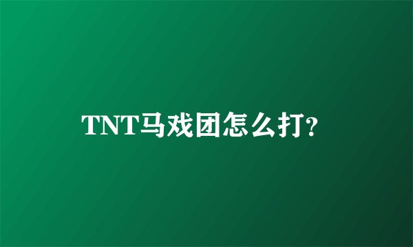 TNT马戏团怎么打？