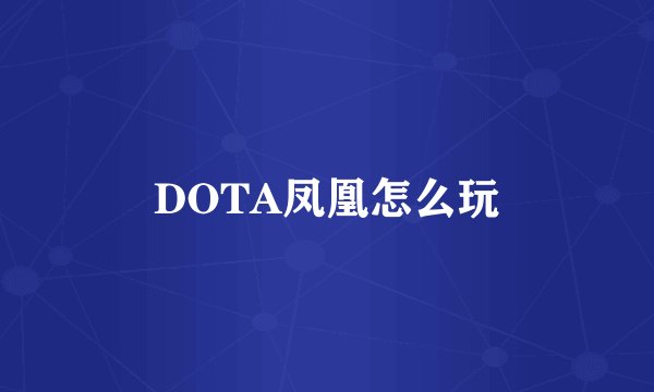 DOTA凤凰怎么玩