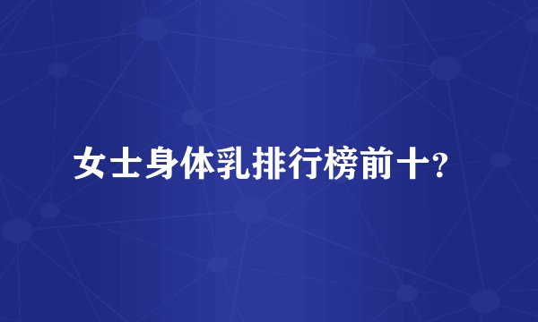 女士身体乳排行榜前十？