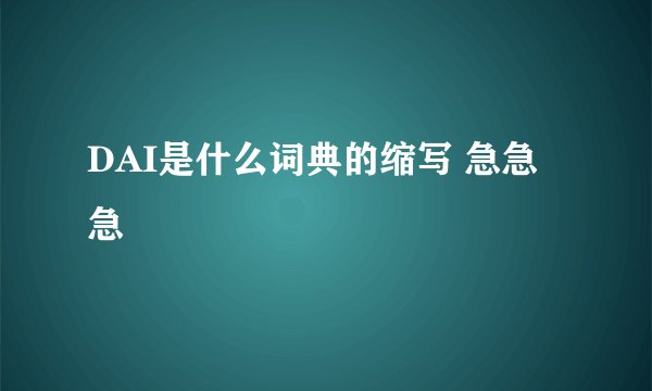 DAI是什么词典的缩写 急急急