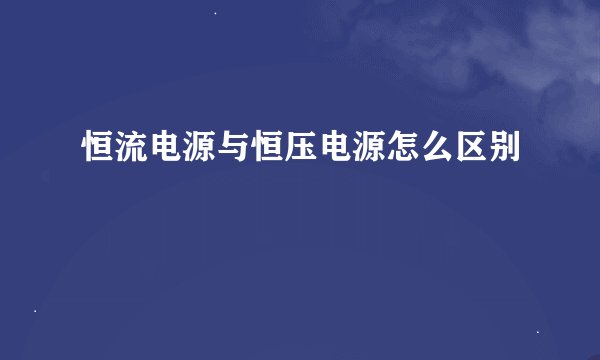 恒流电源与恒压电源怎么区别