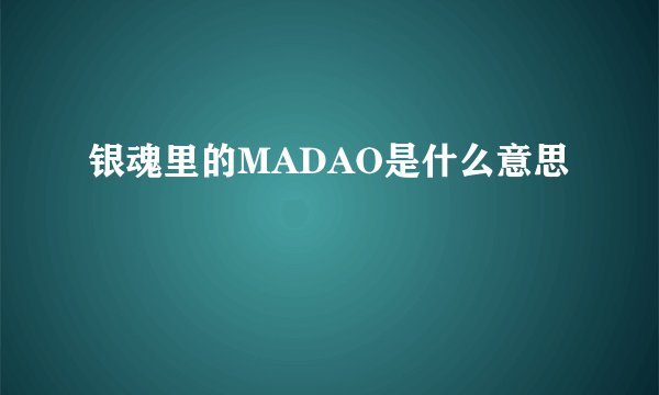 银魂里的MADAO是什么意思