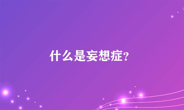 什么是妄想症?