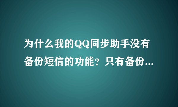 为什么我的QQ同步助手没有备份短信的功能？只有备份和恢复名片功能。 我的手机是三星I450和iphone二代。
