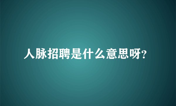 人脉招聘是什么意思呀？