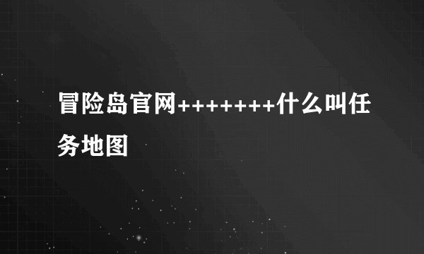 冒险岛官网+++++++什么叫任务地图