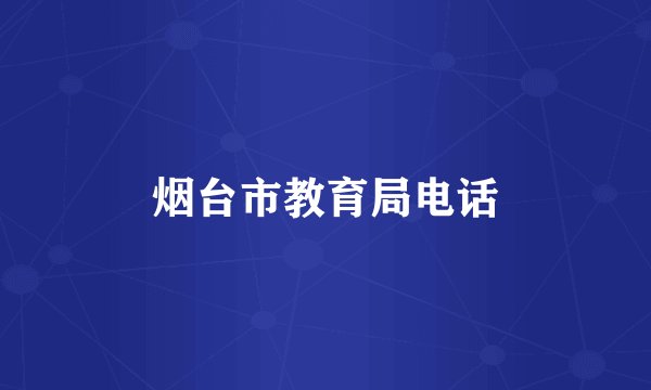 烟台市教育局电话