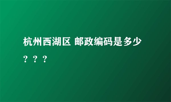 杭州西湖区 邮政编码是多少？？？
