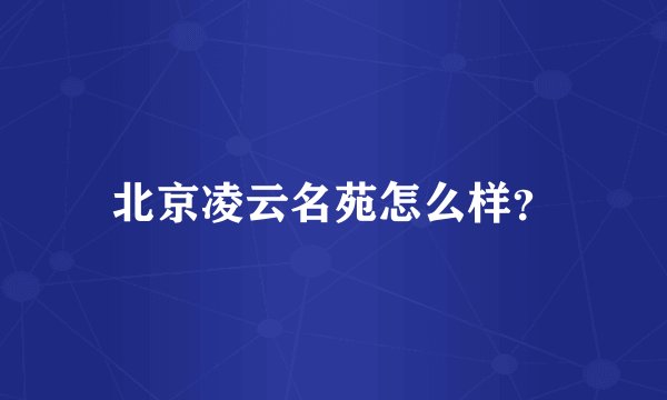 北京凌云名苑怎么样？