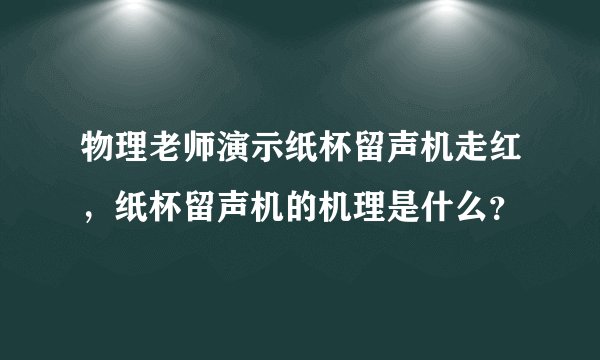 物理老师演示纸杯留声机走红，纸杯留声机的机理是什么？