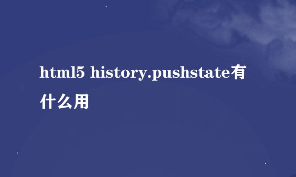 html5 history.pushstate有什么用