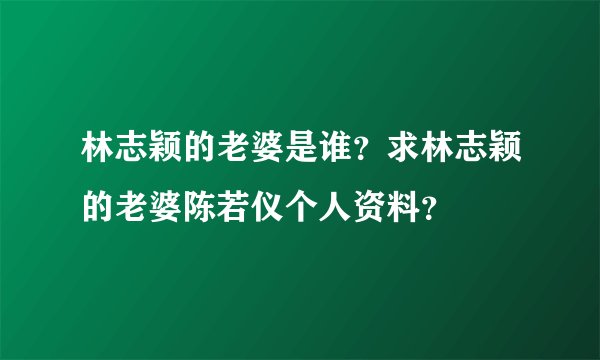 林志颖的老婆是谁？求林志颖的老婆陈若仪个人资料？