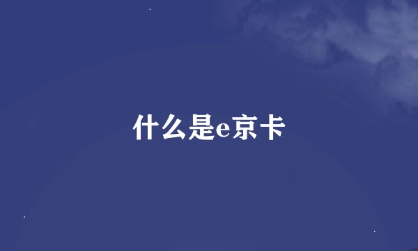 什么是e京卡
