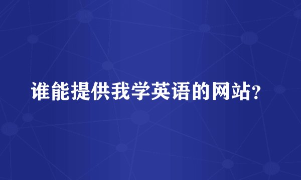 谁能提供我学英语的网站？
