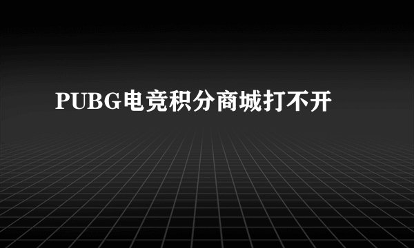 PUBG电竞积分商城打不开