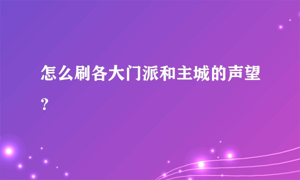 怎么刷各大门派和主城的声望？