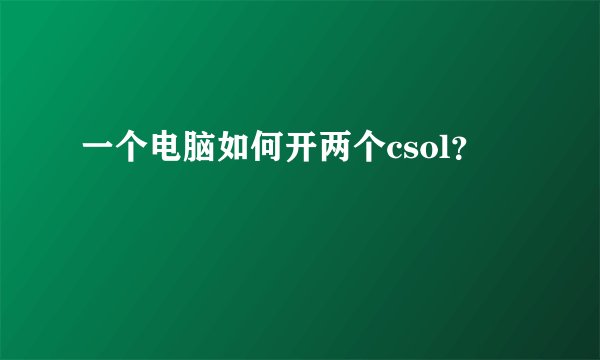 一个电脑如何开两个csol？