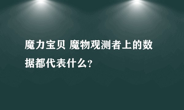 魔力宝贝 魔物观测者上的数据都代表什么？
