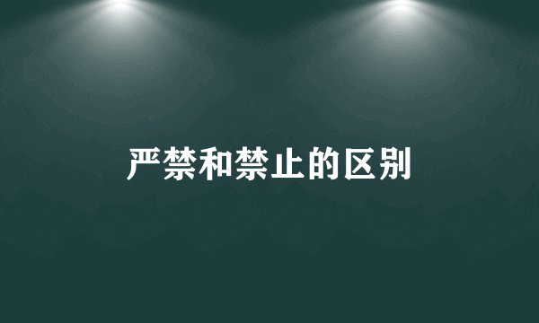 严禁和禁止的区别