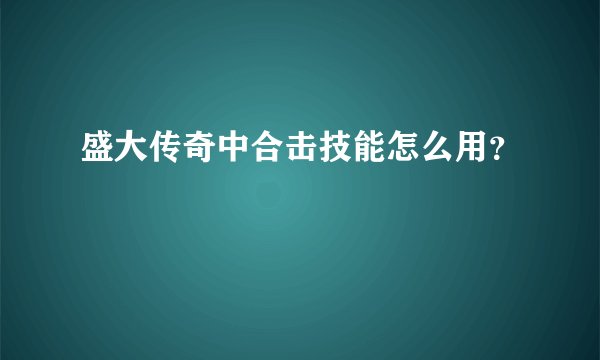 盛大传奇中合击技能怎么用？