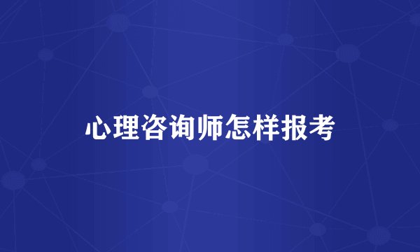 心理咨询师怎样报考