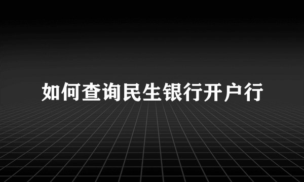 如何查询民生银行开户行