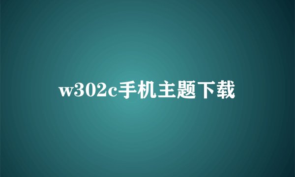 w302c手机主题下载
