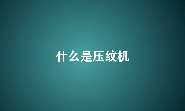 什么是压纹机