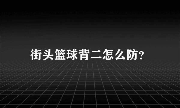 街头篮球背二怎么防？