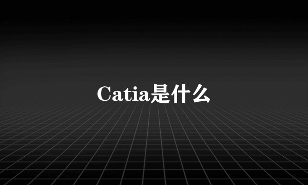 Catia是什么