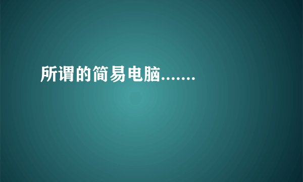 所谓的简易电脑.......