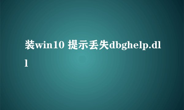 装win10 提示丢失dbghelp.dll