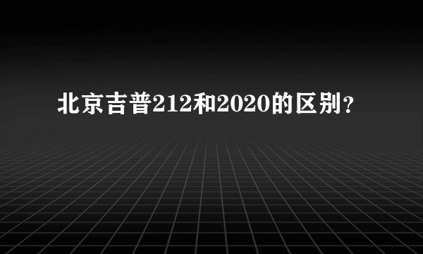 北京吉普212和2020的区别？